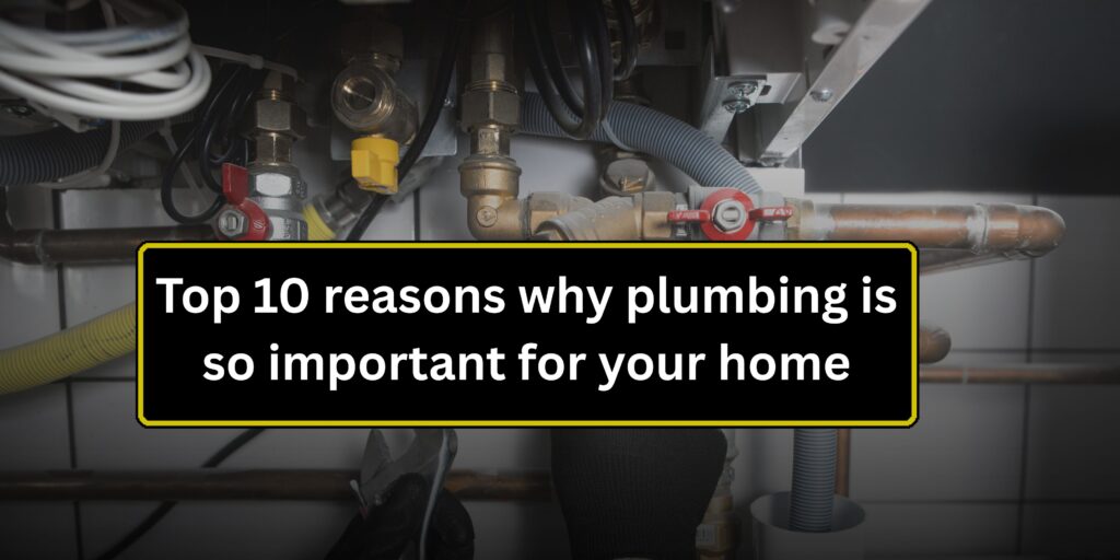 Top 10 reasons why plumbing is so important for your home